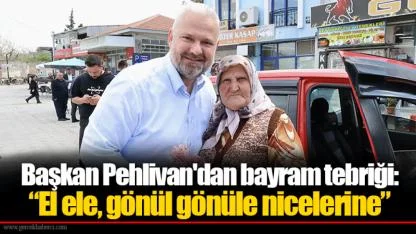 Başkan Pehlivan'dan bayram tebriği:  “El ele, gönül gönüle nicelerine”