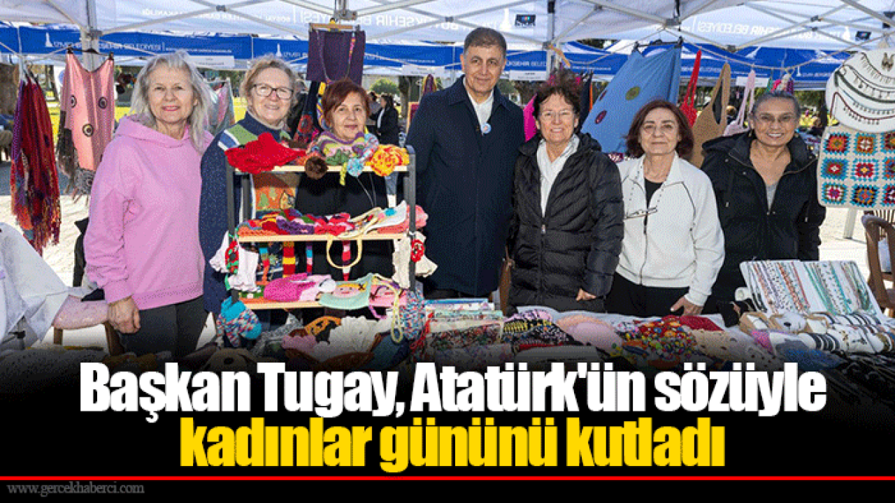 Başkan Tugay, Atatürk'ün sözüyle kadınlar gününü kutladı