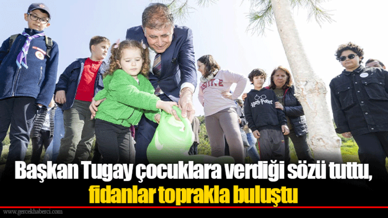 Başkan Tugay çocuklara verdiği sözü tuttu, fidanlar toprakla buluştu