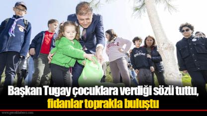 Başkan Tugay çocuklara verdiği sözü tuttu, fidanlar toprakla buluştu