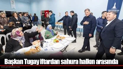 Başkan Tugay iftardan sahura halkın arasında