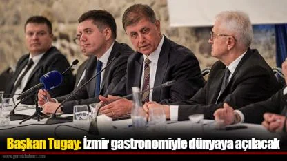 Başkan Tugay: İzmir gastronomiyle dünyaya açılacak