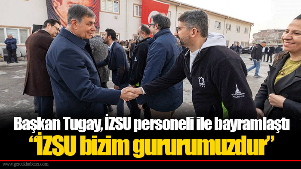 Başkan Tugay, İZSU personeli ile bayramlaştı “İZSU bizim gururumuzdur”