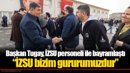 Başkan Tugay, İZSU personeli ile bayramlaştı “İZSU bizim gururumuzdur”
