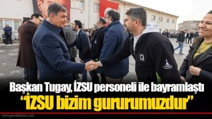 Başkan Tugay, İZSU personeli ile bayramlaştı “İZSU bizim gururumuzdur”