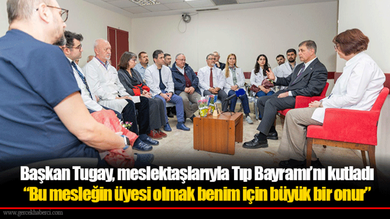 Başkan Tugay, meslektaşlarıyla Tıp Bayramı’nı kutladı
