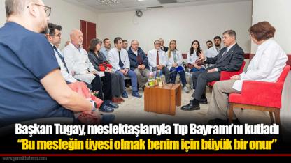 Başkan Tugay, meslektaşlarıyla Tıp Bayramı’nı kutladı