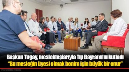 Başkan Tugay, meslektaşlarıyla Tıp Bayramı’nı kutladı