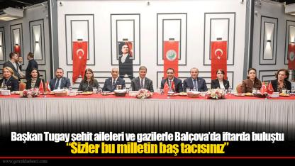 Başkan Tugay şehit aileleri ve gazilerle Balçova’da iftarda buluştu “Sizler bu milletin baş tacısınız”