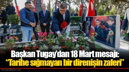 Başkan Tugay’dan 18 Mart mesajı: “Tarihe sığmayan bir direnişin zaferi”