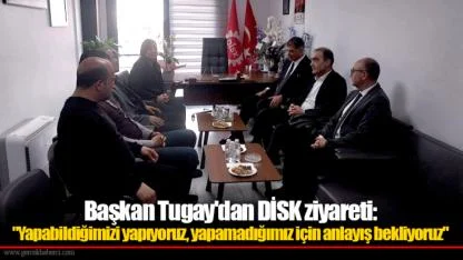 Başkan Tugay'dan DİSK ziyareti: "Yapabildiğimizi yapıyoruz, yapamadığımız için anlayış bekliyoruz"