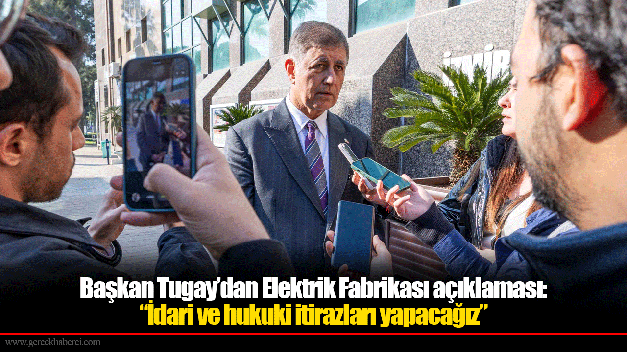 Başkan Tugay’dan Elektrik Fabrikası açıklaması: “İdari ve hukuki itirazları yapacağız”