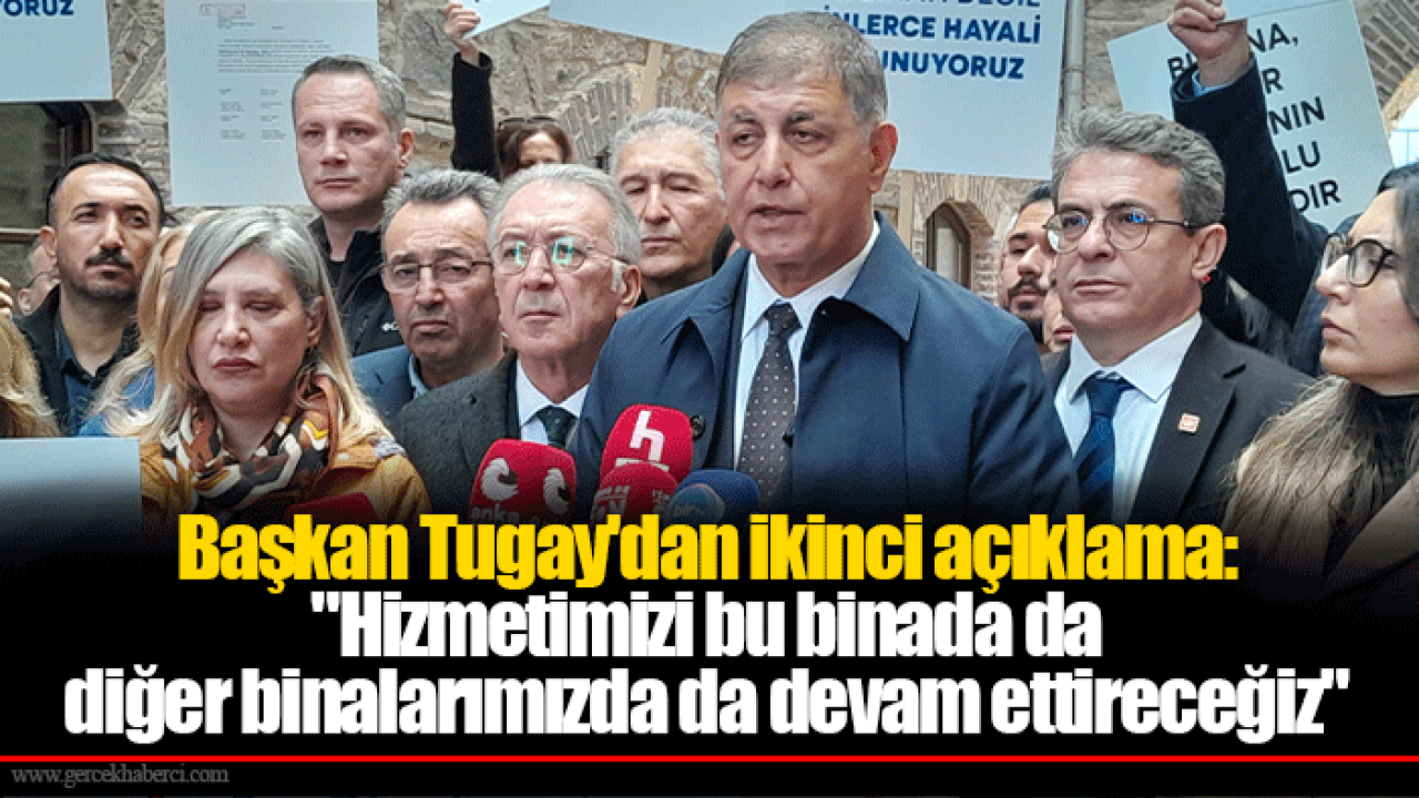 Başkan Tugay'dan ikinci açıklama: "Hizmetimizi bu binada da diğer binalarımızda da devam ettireceğiz"