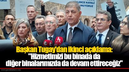 Başkan Tugay'dan ikinci açıklama: "Hizmetimizi bu binada da diğer binalarımızda da devam ettireceğiz"