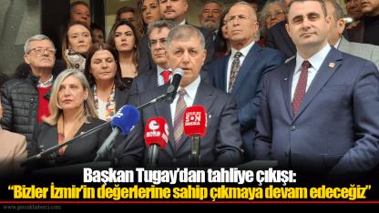 Başkan Tugay’dan tahliye çıkışı: “Bizler İzmir’in değerlerine sahip çıkmaya devam edeceğiz”