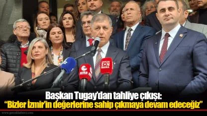 Başkan Tugay’dan tahliye çıkışı: “Bizler İzmir’in değerlerine sahip çıkmaya devam edeceğiz”