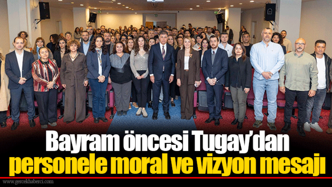 Bayram öncesi Tugay’dan personele moral ve vizyon mesajı