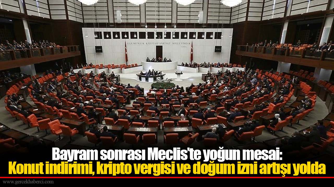 Bayram sonrası Meclis’te yoğun mesai: Konut indirimi, kripto vergisi ve doğum izni artışı yolda