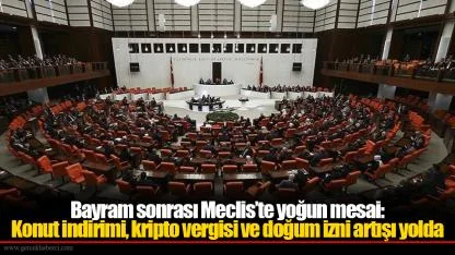 Bayram sonrası Meclis’te yoğun mesai: Konut indirimi, kripto vergisi ve doğum izni artışı yolda