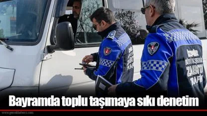 Bayramda toplu taşımaya sıkı denetim