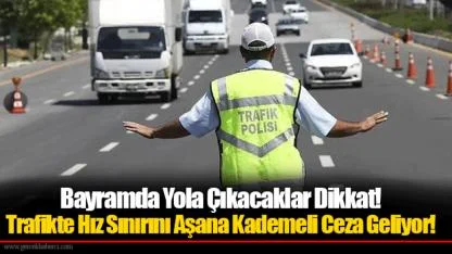 Bayramda Yola Çıkacaklar Dikkat! Trafikte Hız Sınırını Aşana Kademeli Ceza Geliyor!