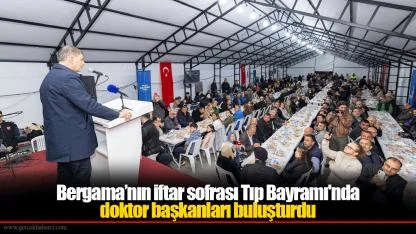 Bergama’nın iftar sofrası Tıp Bayramı'nda doktor başkanları buluşturdu