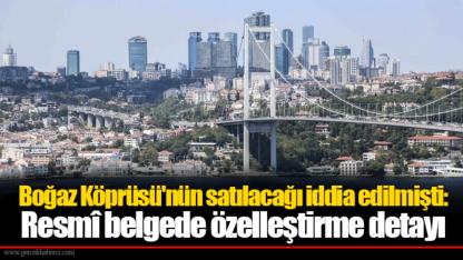 Boğaz Köprüsü'nün satılacağı iddia edilmişti: Resmî belgede özelleştirme detayı