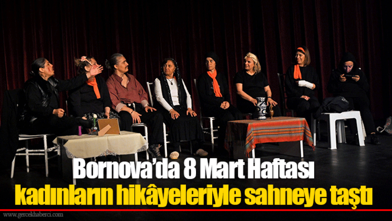 Bornova’da 8 Mart Haftası kadınların hikâyeleriyle sahneye taştı