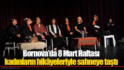 Bornova’da 8 Mart Haftası kadınların hikâyeleriyle sahneye taştı