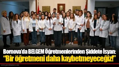 Bornova’da BELGEM Öğretmenlerinden Şiddete İsyan: “Bir öğretmeni daha kaybetmeyeceğiz!”