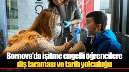 Bornova’da işitme engelli öğrencilere diş taraması ve tarih yolculuğu