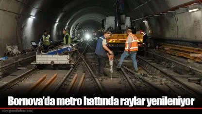Bornova’da metro hattında raylar yenileniyor