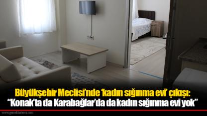 Büyükşehir Meclisi’nde ‘kadın sığınma evi’ çıkışı:  “Konak’ta da Karabağlar’da da kadın sığınma evi yok”