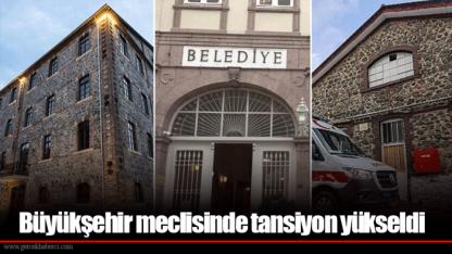 Büyükşehir meclisinde tansiyon yükseldi