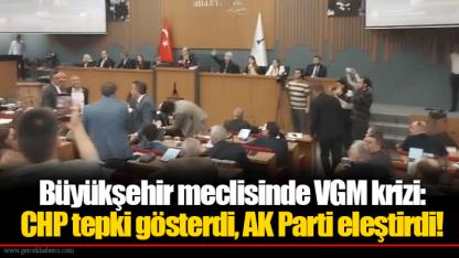 Büyükşehir meclisinde VGM krizi: CHP tepki gösterdi, AK Parti eleştirdi!