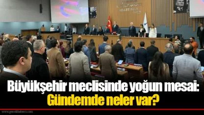 Büyükşehir meclisinde yoğun mesai: Gündemde neler var?