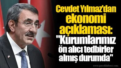 Cevdet Yılmaz'dan ekonomi açıklaması: "Kurumlarımız ön alıcı tedbirler almış durumda"