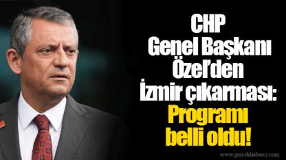 CHP Genel Başkanı Özel’den İzmir çıkarması: Programı belli oldu!