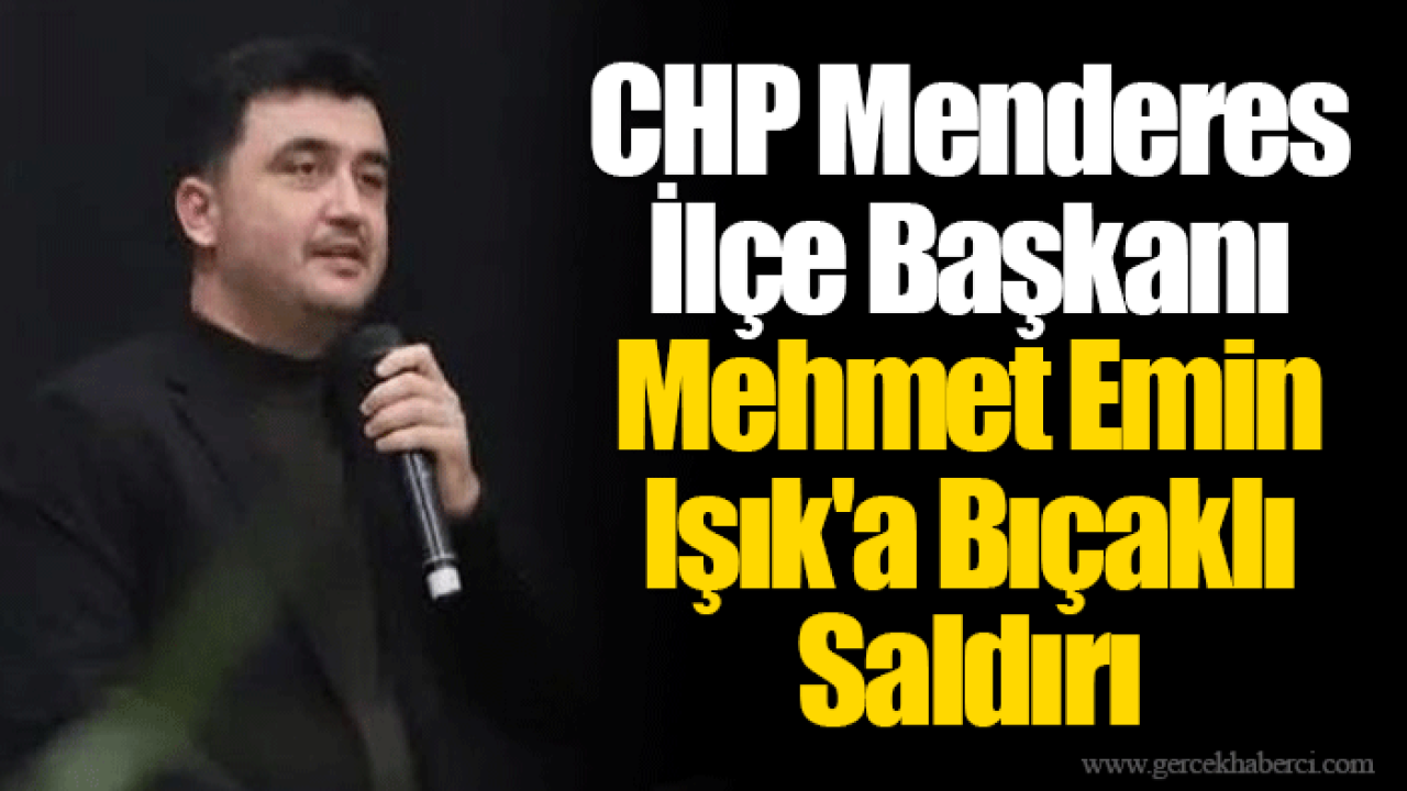 CHP Menderes İlçe Başkanı Mehmet Emin Işık'a Bıçaklı Saldırı