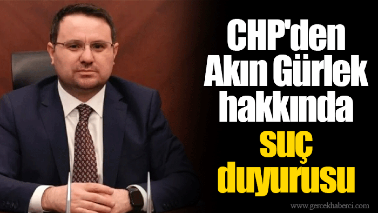 CHP'den Akın Gürlek hakkında suç duyurusu
