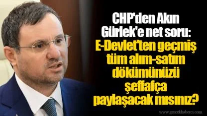 CHP'den Akın Gürlek'e net soru: E-Devlet'ten geçmiş tüm alım-satım dökümünüzü şeffafça paylaşacak mısınız?