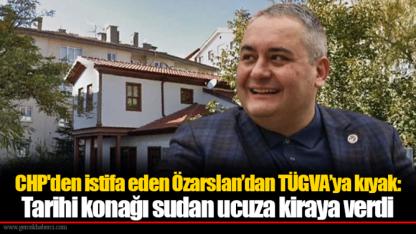 CHP'den istifa eden Özarslan’dan TÜGVA’ya kıyak: Tarihi konağı sudan ucuza kiraya verdi