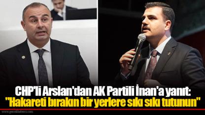 CHP'li Arslan'dan AK Partili İnan'a yanıt: "Hakareti bırakın bir yerlere sıkı sıkı tutunun"