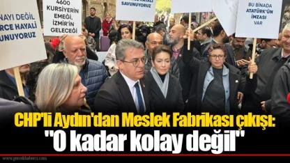CHP'li Aydın'dan Meslek Fabrikası çıkışı: "O kadar kolay değil"