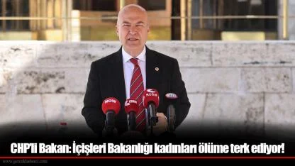 CHP’li Bakan: İçişleri Bakanlığı kadınları ölüme terk ediyor!
