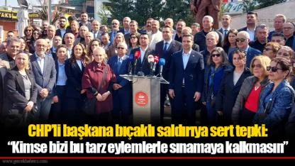 CHP’li başkana bıçaklı saldırıya sert tepki: “Kimse bizi bu tarz eylemlerle sınamaya kalkmasın”