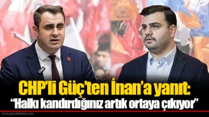 CHP’li Güç’ten İnan’a yanıt: “Halkı kandırdığınız artık ortaya çıkıyor”