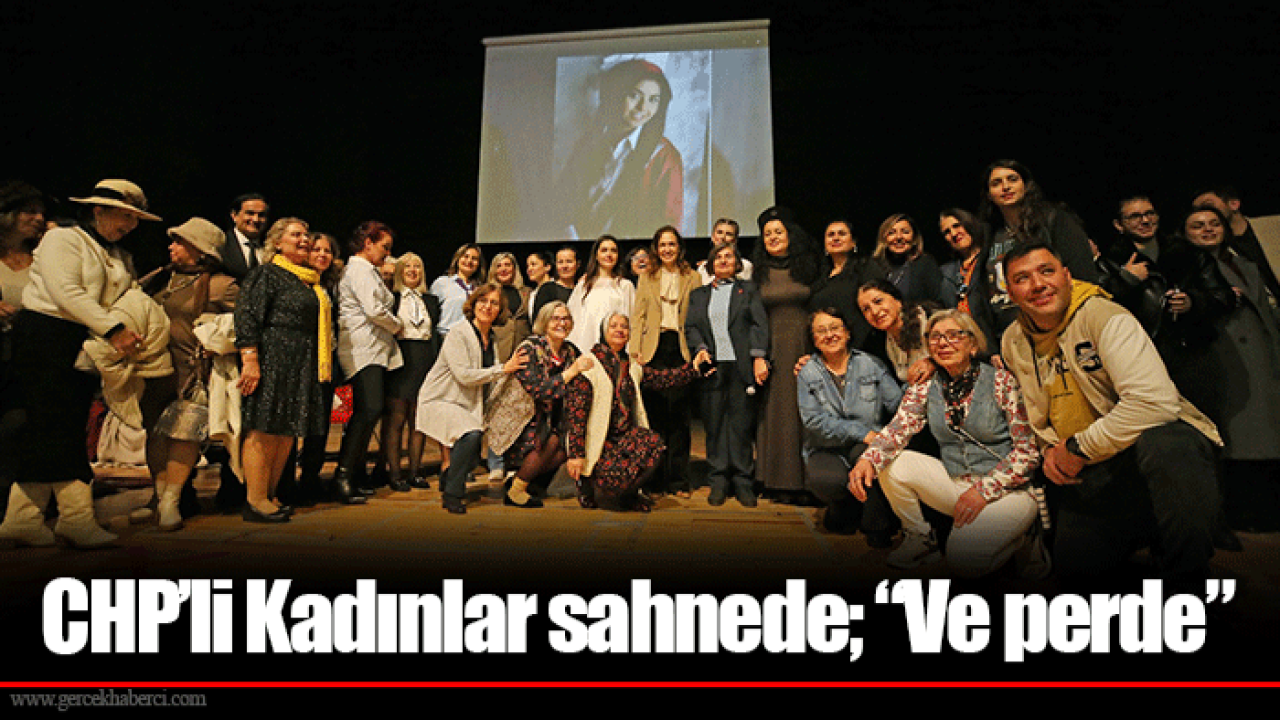 CHP’li Kadınlar sahnede; “Ve perde”