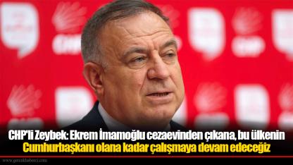CHP'li Zeybek: Cumhurbaşkanı adayımız Ekrem İmamoğlu cezaevinden çıkana, bu ülkenin Cumhurbaşkanı olana kadar çalışmaya devam edeceğiz