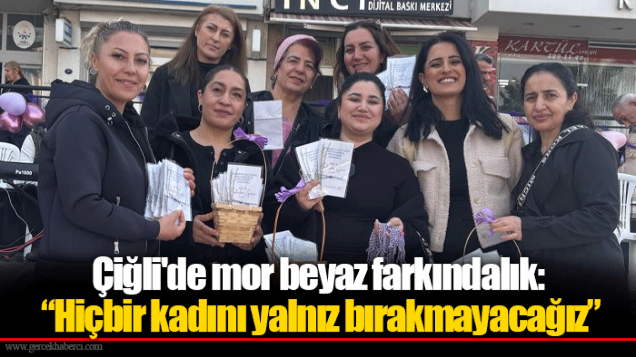 Çiğli'de mor beyaz farkındalık: “Hiçbir kadını yalnız bırakmayacağız”